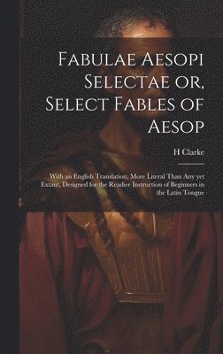 bokomslag Fabulae Aesopi Selectae or, Select Fables of Aesop