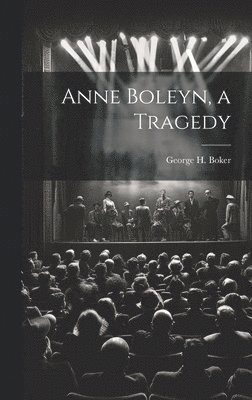 George H 1823-1890 Boker, George H. 1823-1890 Boker, George H Boker - Anne Boleyn, a Tragedy, Inbunden