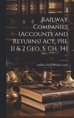 Railway Companies (Accounts and Returns) act, 1911. [1 & 2 Geo. 5. ch. 34] 1