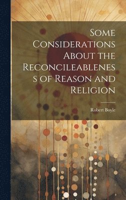 Robert Boyle - Some Considerations About the Reconcileableness of Reason and Religion, Inbunden