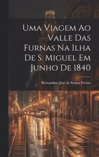 bokomslag Uma viagem ao valle das Furnas na ilha de S. Miguel em junho de 1840