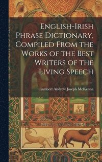 bokomslag English-Irish Phrase Dictionary, Compiled From the Works of the Best Writers of the Living Speech