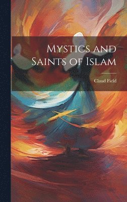 Claud Field - Mystics and Saints of Islam, Inbunden