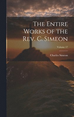 Charles Simeon - Entire Works of the Rev. C. Simeon; Volume 17, Inbunden