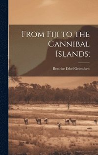 bokomslag From Fiji to the Cannibal Islands;