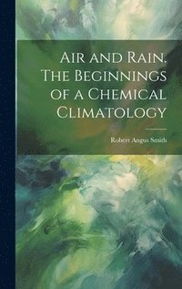 bokomslag Air and Rain. The Beginnings of a Chemical Climatology