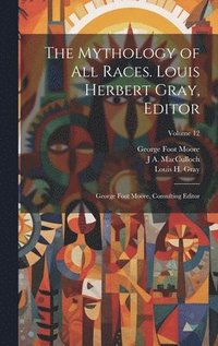bokomslag The Mythology of all Races. Louis Herbert Gray, Editor; George Foot Moore, Consulting Editor; Volume 12