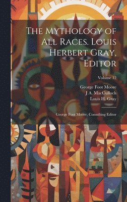The Mythology of all Races. Louis Herbert Gray, Editor; George Foot Moore, Consulting Editor; Volume 12 1