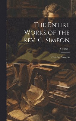 Charles Simeon - Entire Works of the Rev. C. Simeon; Volume 1, Inbunden