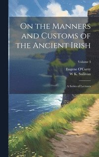 bokomslag On the Manners and Customs of the Ancient Irish: A Series of Lectures; Volume 3