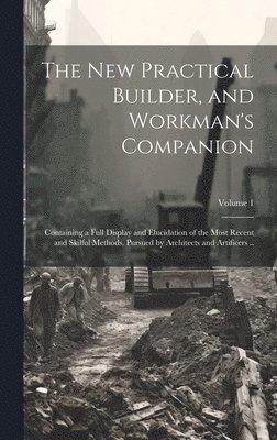 The new Practical Builder, and Workman's Companion 1