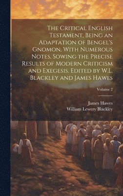 The Critical English Testament, Being an Adaptation of Bengel's Gnomon, With Numerous Notes, Sowing the Precise Results of Modern Criticism and Exegesis. Edited by W.L. Blackley and James Hawes; 1