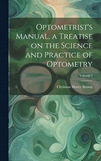 bokomslag Optometrist's Manual, a Treatise on the Science and Practice of Optometry; Volume 2