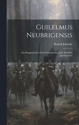 Guilelmus Neubrigensis; ein pragmatischer Geschichtsschreiber des zwlften Jahrhunderts 1