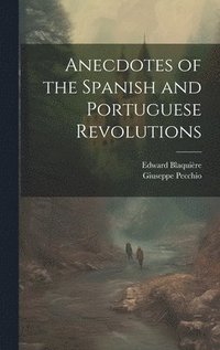 bokomslag Anecdotes of the Spanish and Portuguese Revolutions