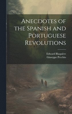 Anecdotes of the Spanish and Portuguese Revolutions 1