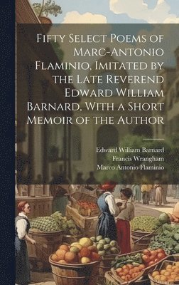 Francis Wrangham, Marco Antonio Flaminio, Edward William Barnard - Fifty Select Poems of Marc-Antonio Flaminio, Imitated by the Late Reverend Edward William Barnard, With a Short Memoir of the Author, Inbunden