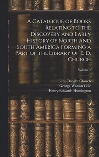bokomslag A Catalogue of Books Relating to the Discovery and Early History of North and South America Forming a Part of the Library of E. D. Church; Volume 1