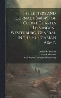 bokomslag The Letters and Journal (1848-49) of Count Charles Leiningen-Westerburg, General in the Hungarian Army;