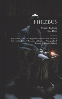 bokomslag Philebus; With Introd., Notes, and Appendix; Together With a Critical Letter on the Laws of Plato, and a Chapter of Paleographical Remarks by Charles Badham