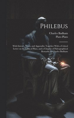 bokomslag Philebus; With Introd., Notes, and Appendix; Together With a Critical Letter on the Laws of Plato, and a Chapter of Paleographical Remarks by Charles Badham