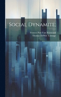 Thomas DeWitt Talmage, Frances Post Van Norstrand, Thomas Dewitt Talmage, Frances Post Van Norstrand - Social Dynamite;, Inbunden