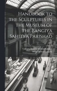 bokomslag Handbook to the Sculptures in the Museum of the Bangiya Sahitya Parishad