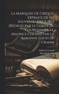 bokomslag La marquise de Crquy. Extraits de ses souvenirs 1710  1803 [rdigs par le comte de Courchamps, i.e. Maurice Cousin] par la baronne Edith de Cramm