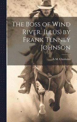 bokomslag The Boss of Wind River. Illus. by Frank Tenney Johnson