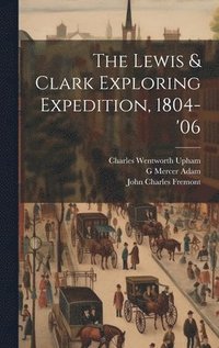 bokomslag The Lewis & Clark Exploring Expedition, 1804-'06