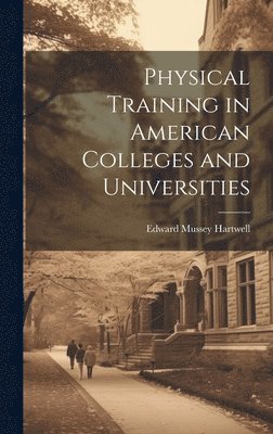 bokomslag Physical Training in American Colleges and Universities