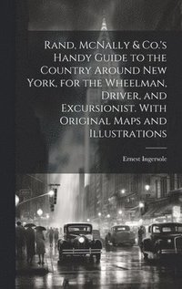 bokomslag Rand, McNally & Co.'s Handy Guide to the Country Around New York, for the Wheelman, Driver, and Excursionist. With Original Maps and Illustrations