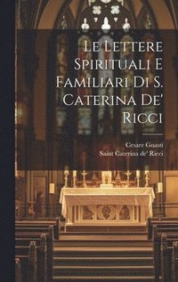 bokomslag Le lettere spirituali e familiari di S. Caterina de' Ricci