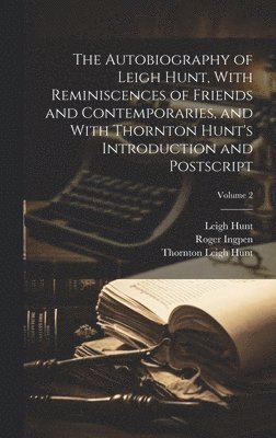 Autobiography of Leigh Hunt, With Reminiscences of Friends and Contemporaries, and With Thornton Hunt's Introduction and Postscript; Volume 2