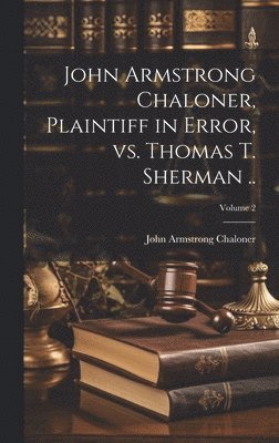 bokomslag John Armstrong Chaloner, Plaintiff in Error, vs. Thomas T. Sherman ..; Volume 2