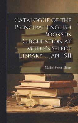 bokomslag Catalogue of the Principal English Books in Circulation at Mudie's Select Library ... Jan. 1911