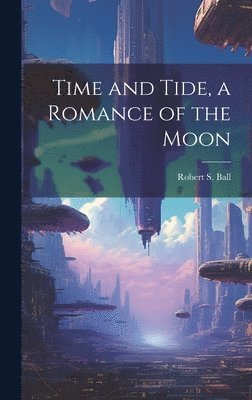 bokomslag Time and Tide, a Romance of the Moon