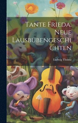 Ludwig Thoma - Tante Frieda. Neue Lausbubengeschichten, Inbunden