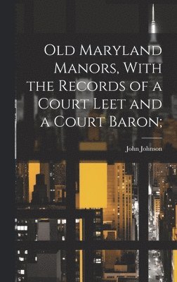 John Johnson - Old Maryland Manors, With the Records of a Court Leet and a Court Baron;, Inbunden
