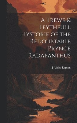 bokomslag A Trewe & Feythfull Hystorie of the Redoubtable Prynce Radapanthus