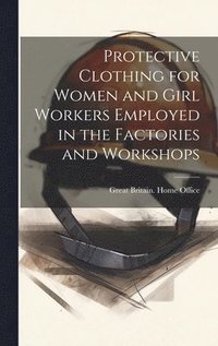bokomslag Protective Clothing for Women and Girl Workers Employed in the Factories and Workshops