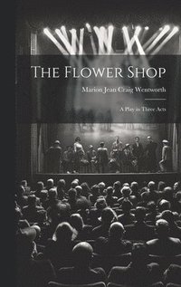 bokomslag Flower Shop; a Play in Three Acts