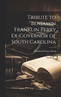 bokomslag Tribute to Benjamin Franklin Perry Ex-governor of South Carolina