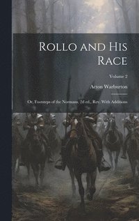 bokomslag Rollo and his Race; or, Footsteps of the Normans. 2d ed., rev. With Additions; Volume 2