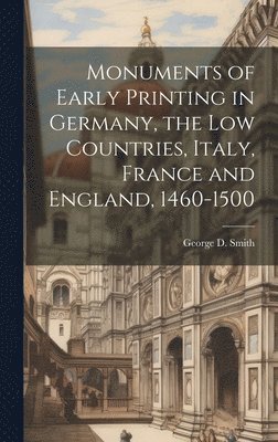 Monuments of Early Printing in Germany, the Low Countries, Italy, France and England, 1460-1500 1
