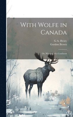 bokomslag With Wolfe in Canada; or, Winning of a Continent