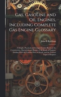 bokomslag Gas, Gasoline and oil Engines, Including Complete gas Engine Glossary; a Simple, Practical and Comprehensive Book on the Construction, Operation and Repair of all Kinds of Engines. Dealing With the