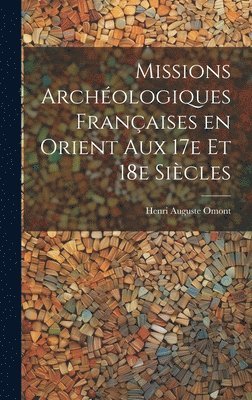 Missions archologiques franaises en Orient aux 17e et 18e sicles 1