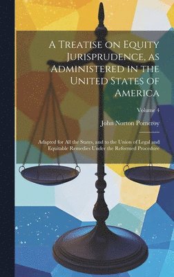 John Norton Pomeroy - Treatise on Equity Jurisprudence, as Administered in the United States of America; Adapted for all the States, and to the Union of Legal and Equitable Remedies Under the Reformed Procedure; Volume 4, Inbunden