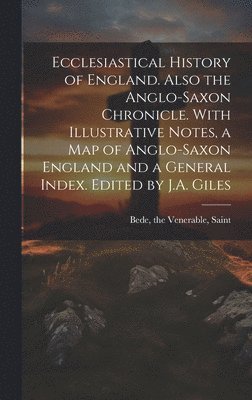 Ecclesiastical History of England. Also the Anglo-Saxon Chronicle. With Illustrative Notes, a map of Anglo-Saxon England and a General Index. Edited by J.A. Giles 1